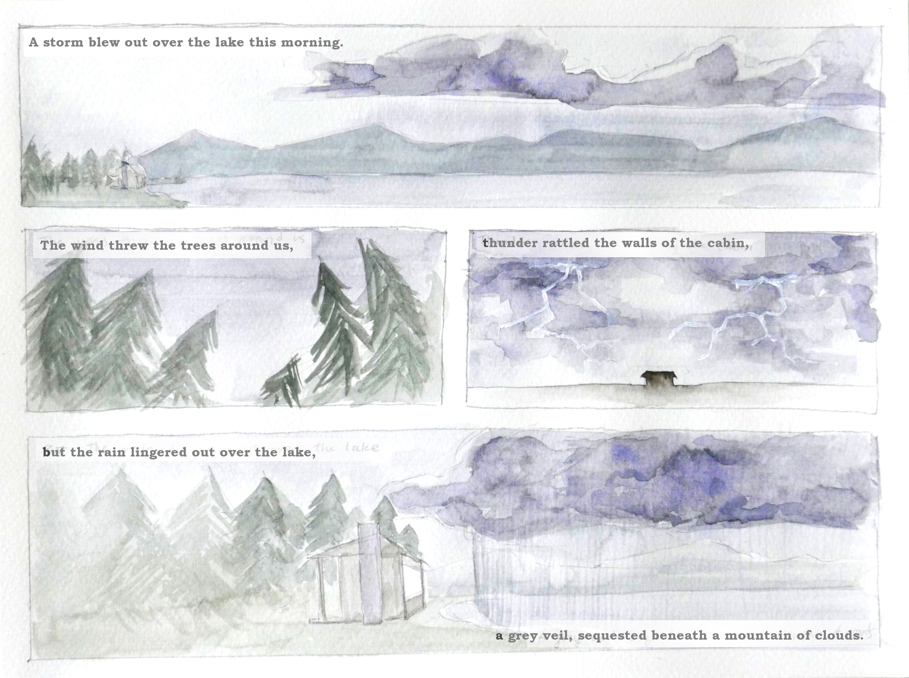 A storm blew out over the lake this morning.
The wind threw the trees around us. 
Thunder rattled the walls of our cabin.   
But the rain lingered out over the lake,
a gray veil, sequested beneath a mountain of clouds.
