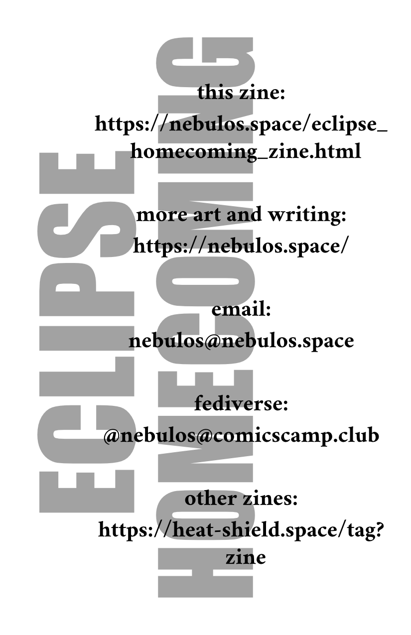 ECLIPSE HOMECOMING in impact font, followed by "this zine: https://nebulos.space/eclipse_homecoming_zine.html; more art and writing: https://nebulos.space; email: nebulos@nebulos.space; fediverse: @nebulos@comicscamp.club; other zines: https://heat-shield.space/tag?zines