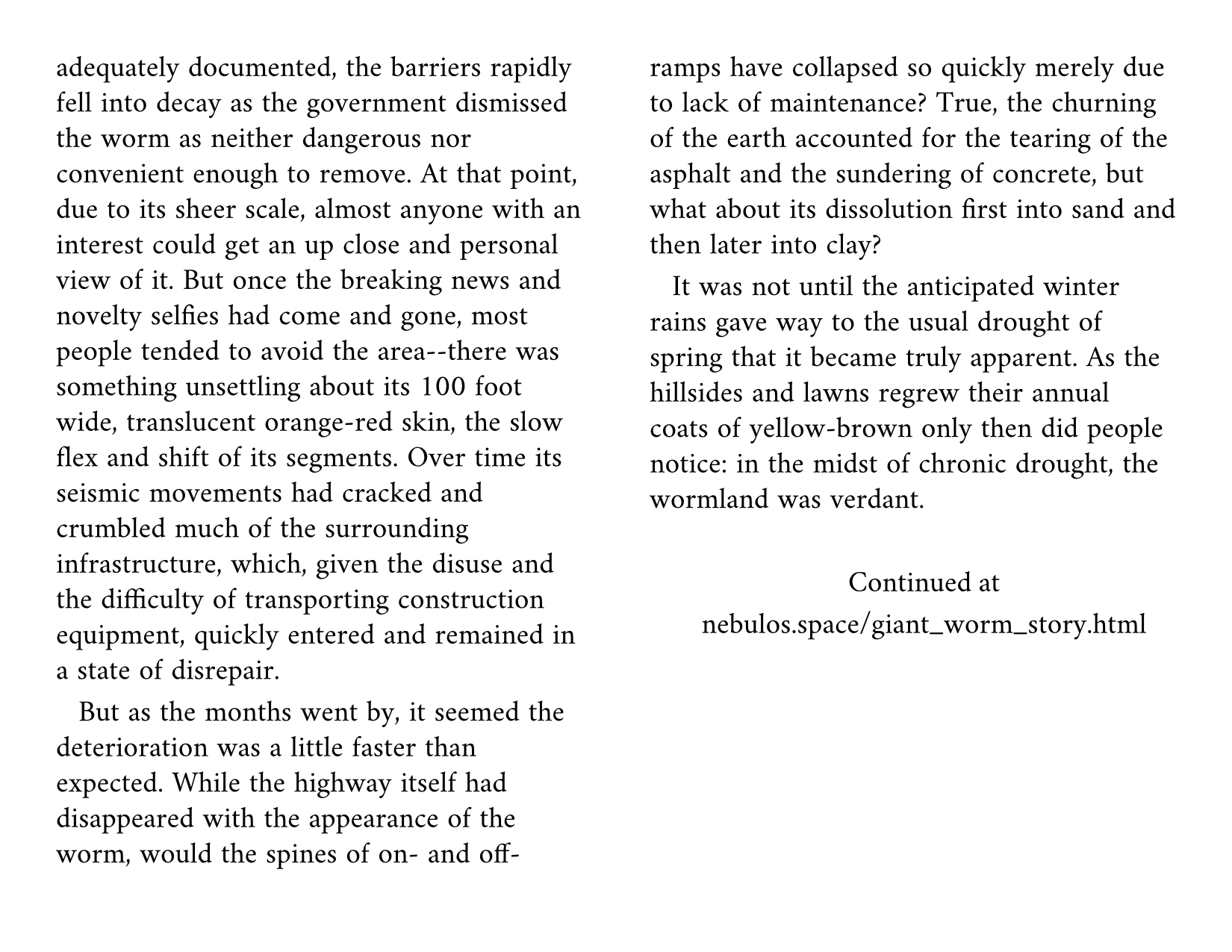 continued, leaving off with "As the hillsides and lawns regrew their annual coats of yellow-brown only then did people notice: in the midst of chronic drought, the wormland was verdant." Continued at nebulos.space/giant_worm_story.html